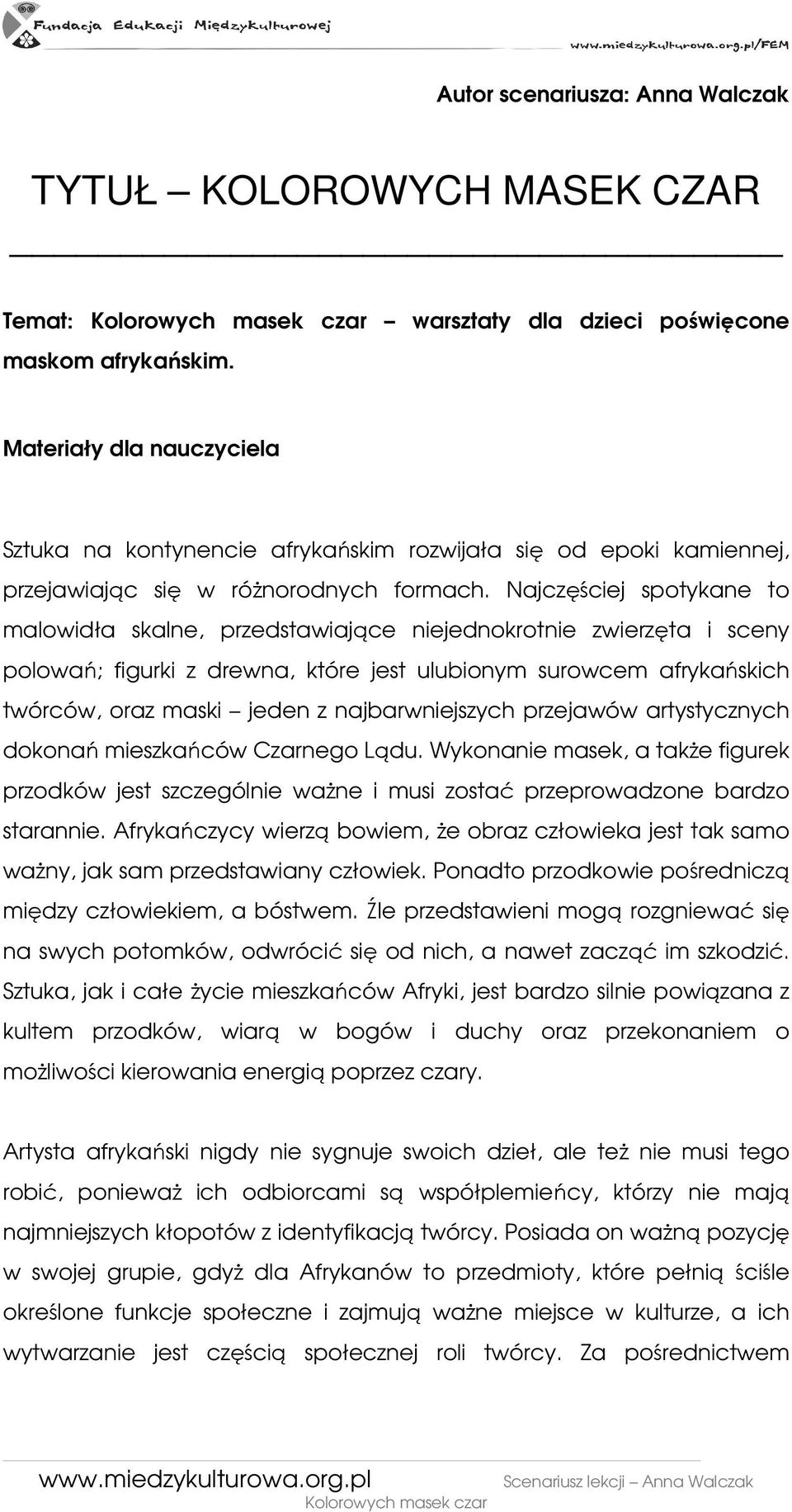 Najczęściej spotykane to malowidła skalne, przedstawiające niejednokrotnie zwierzęta i sceny polowań; figurki z drewna, które jest ulubionym surowcem afrykańskich twórców, oraz maski jeden z