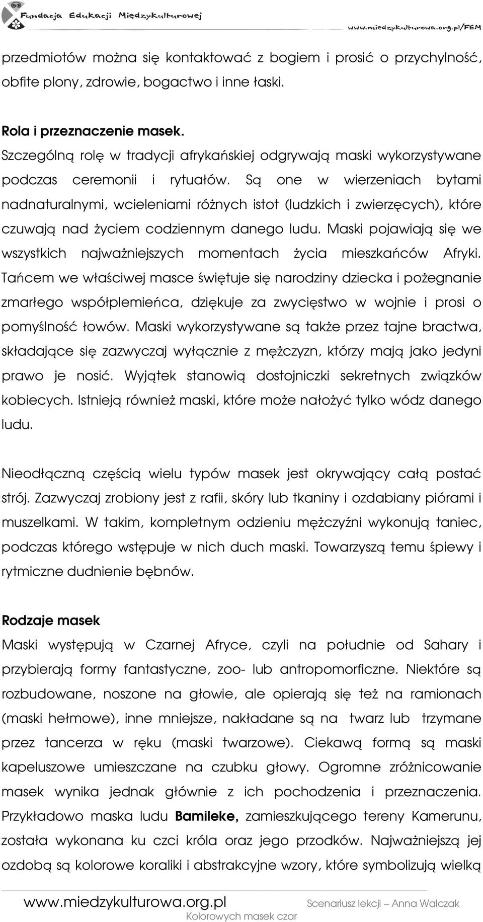 Są one w wierzeniach bytami nadnaturalnymi, wcieleniami róŝnych istot (ludzkich i zwierzęcych), które czuwają nad Ŝyciem codziennym danego ludu.