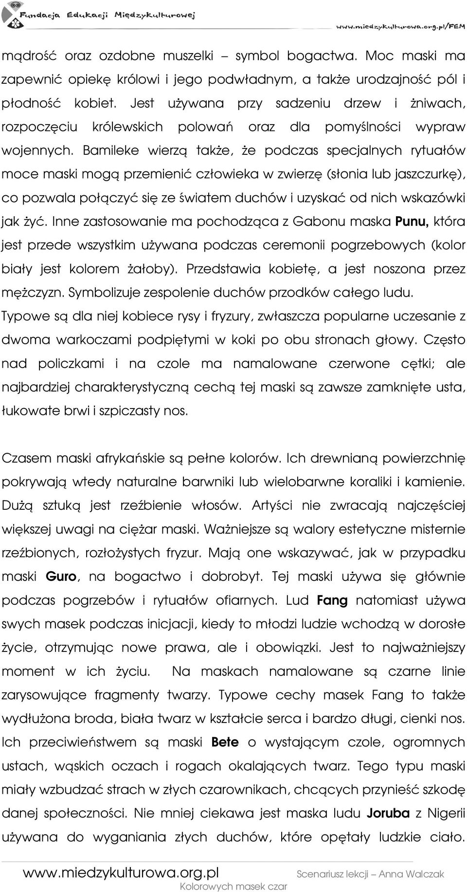 Bamileke wierzą takŝe, Ŝe podczas specjalnych rytuałów moce maski mogą przemienić człowieka w zwierzę (słonia lub jaszczurkę), co pozwala połączyć się ze światem duchów i uzyskać od nich wskazówki