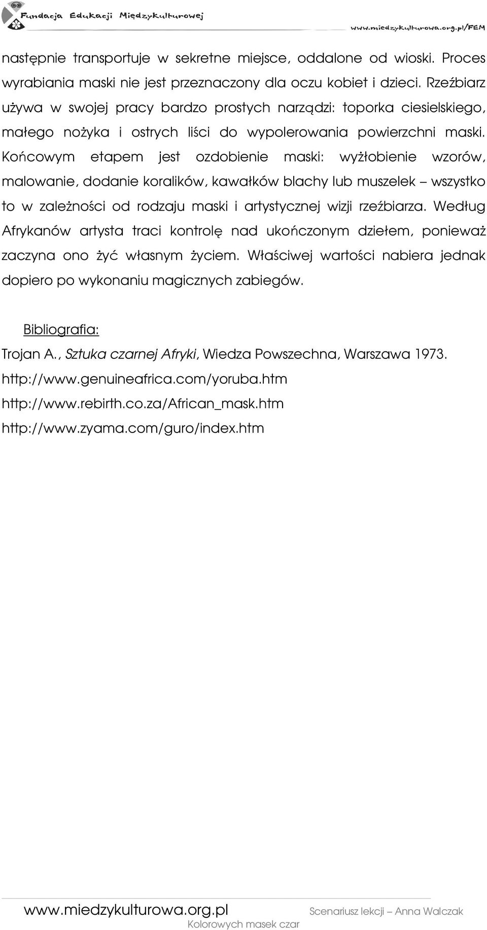 Końcowym etapem jest ozdobienie maski: wyŝłobienie wzorów, malowanie, dodanie koralików, kawałków blachy lub muszelek wszystko to w zaleŝności od rodzaju maski i artystycznej wizji rzeźbiarza.