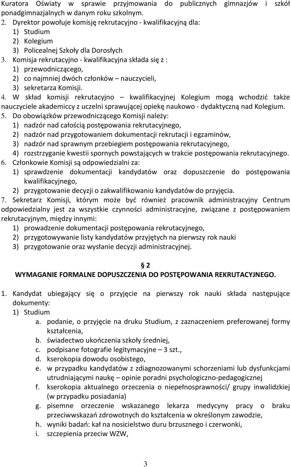 Komisja rekrutacyjno - kwalifikacyjna składa się z : 1) przewodniczącego, 2) co najmniej dwóch członków nauczycieli, 3) sekretarza Komisji. 4.