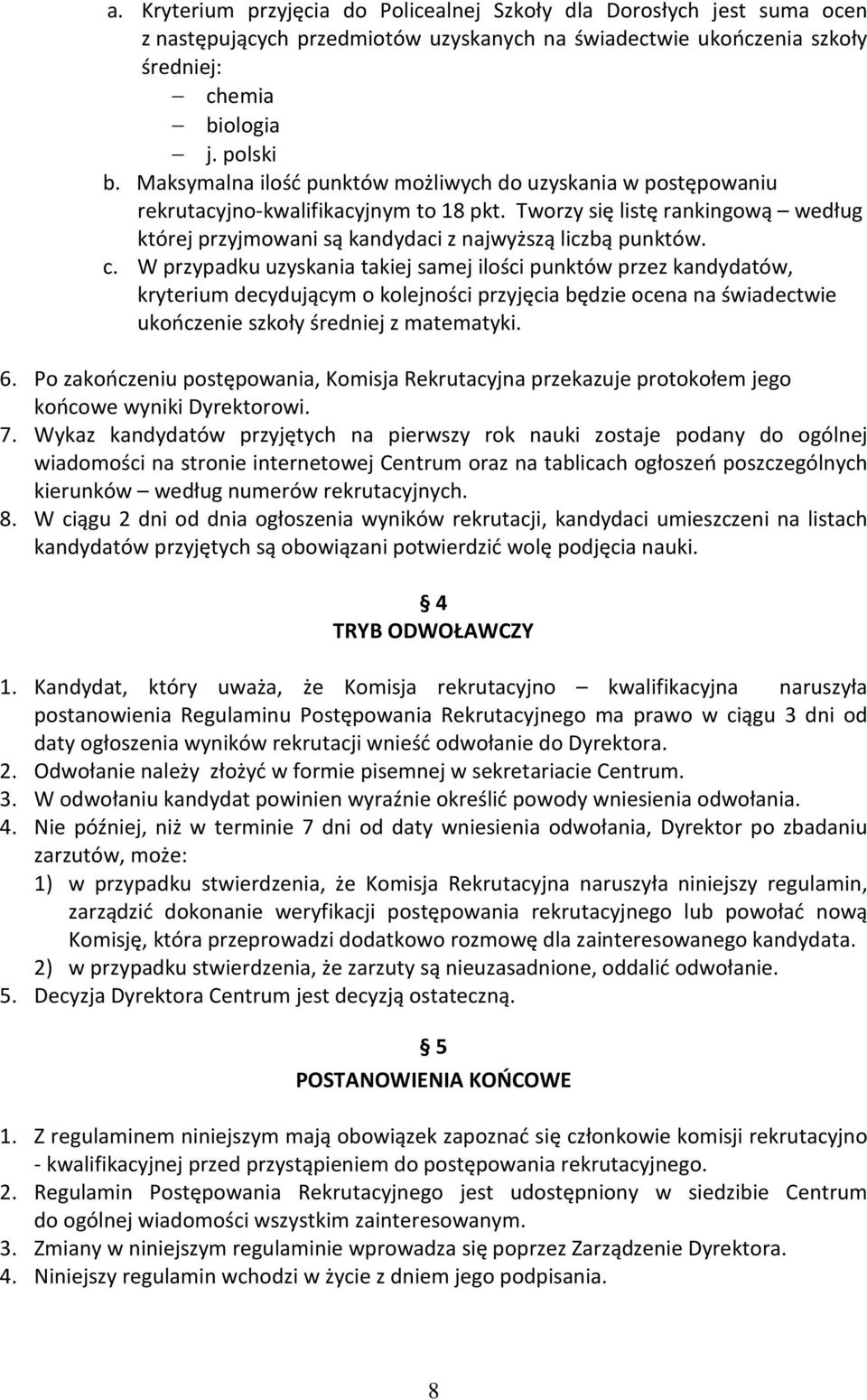 W przypadku uzyskania takiej samej ilości punktów przez kandydatów, kryterium decydującym o kolejności przyjęcia będzie ocena na świadectwie ukończenie szkoły średniej z matematyki. 6.