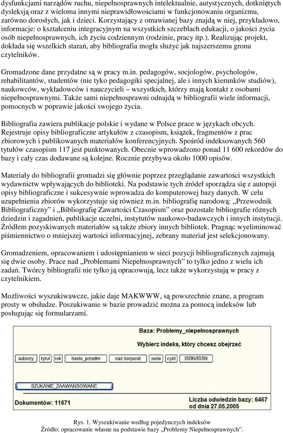 Korzystający z omawianej bazy znajdą w niej, przykładowo, informacje: o kształceniu integracyjnym na wszystkich szczeblach edukacji, o jakości Ŝycia osób niepełnosprawnych, ich Ŝyciu codziennym