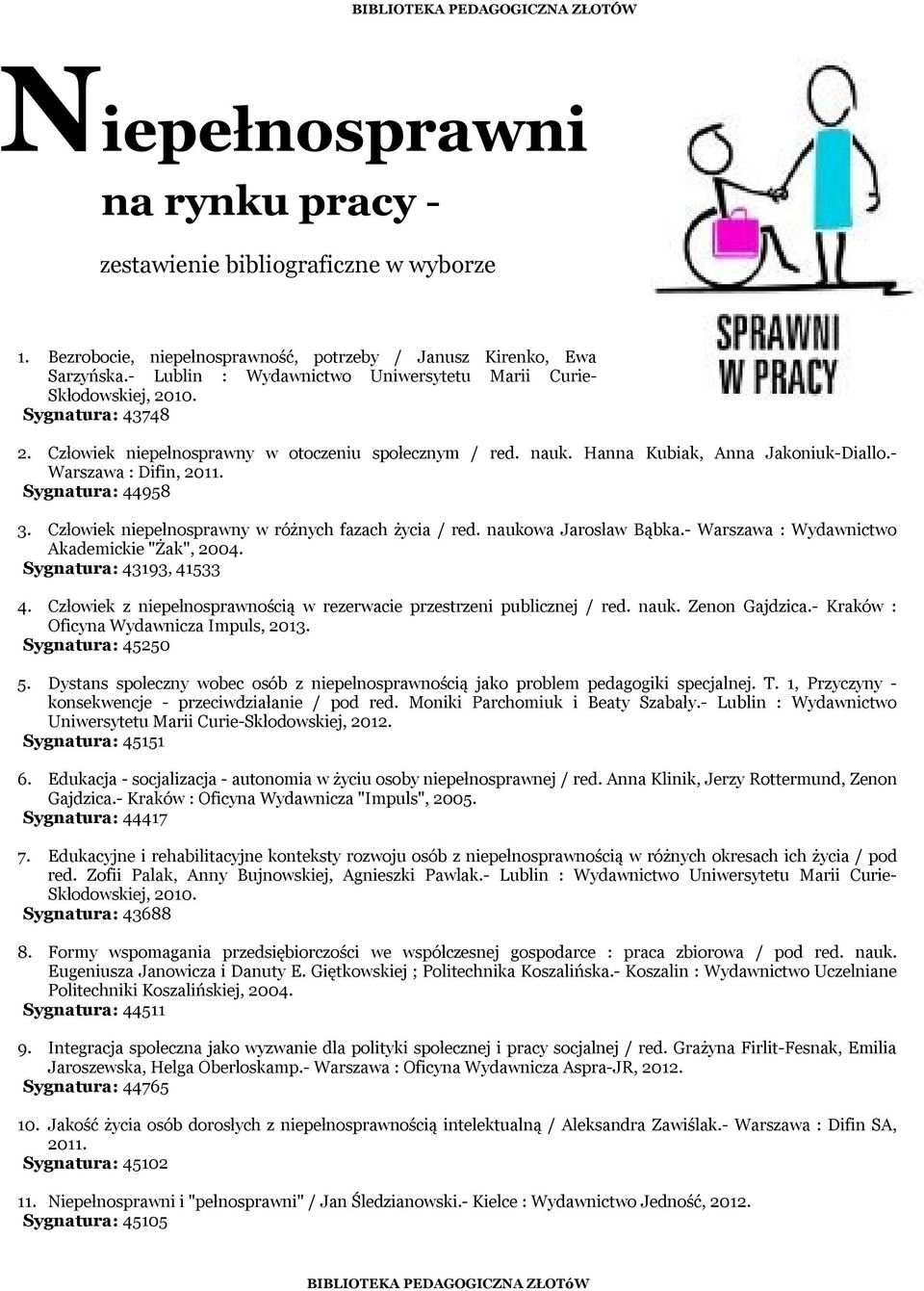 - Warszawa : Difin, 2011. Sygnatura: 44958 3. Człowiek niepełnosprawny w różnych fazach życia / red. naukowa Jarosław Bąbka.- Warszawa : Wydawnictwo Akademickie "Żak", 2004. Sygnatura: 43193, 41533 4.