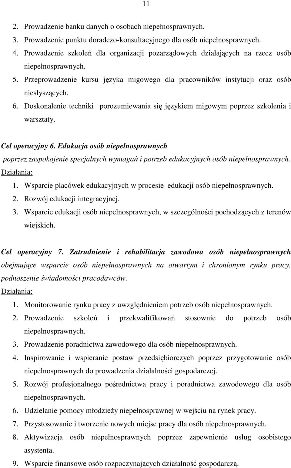 Edukacja osób niepełnosprawnych poprzez zaspokojenie specjalnych wymagań i potrzeb edukacyjnych osób 1. Wsparcie placówek edukacyjnych w procesie edukacji osób 2. Rozwój edukacji integracyjnej. 3.