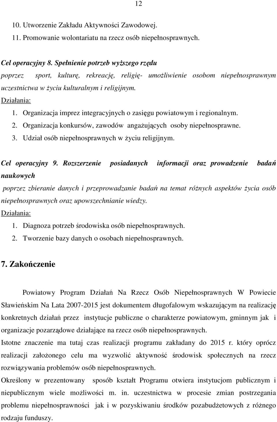 Organizacja imprez integracyjnych o zasięgu powiatowym i regionalnym. 2. Organizacja konkursów, zawodów angaŝujących osoby niepełnosprawne. 3. Udział osób niepełnosprawnych w Ŝyciu religijnym.