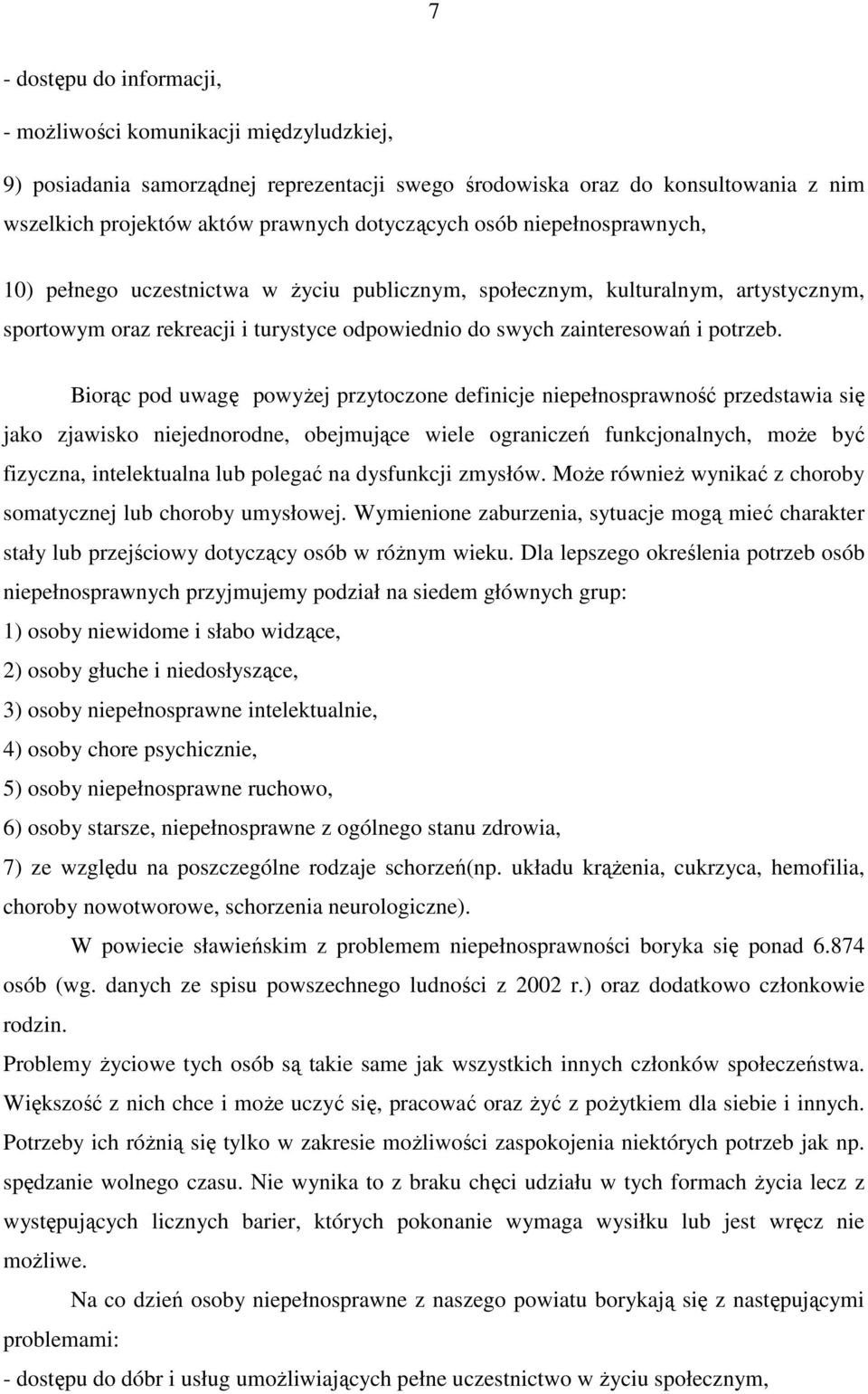 Biorąc pod uwagę powyŝej przytoczone definicje niepełnosprawność przedstawia się jako zjawisko niejednorodne, obejmujące wiele ograniczeń funkcjonalnych, moŝe być fizyczna, intelektualna lub polegać