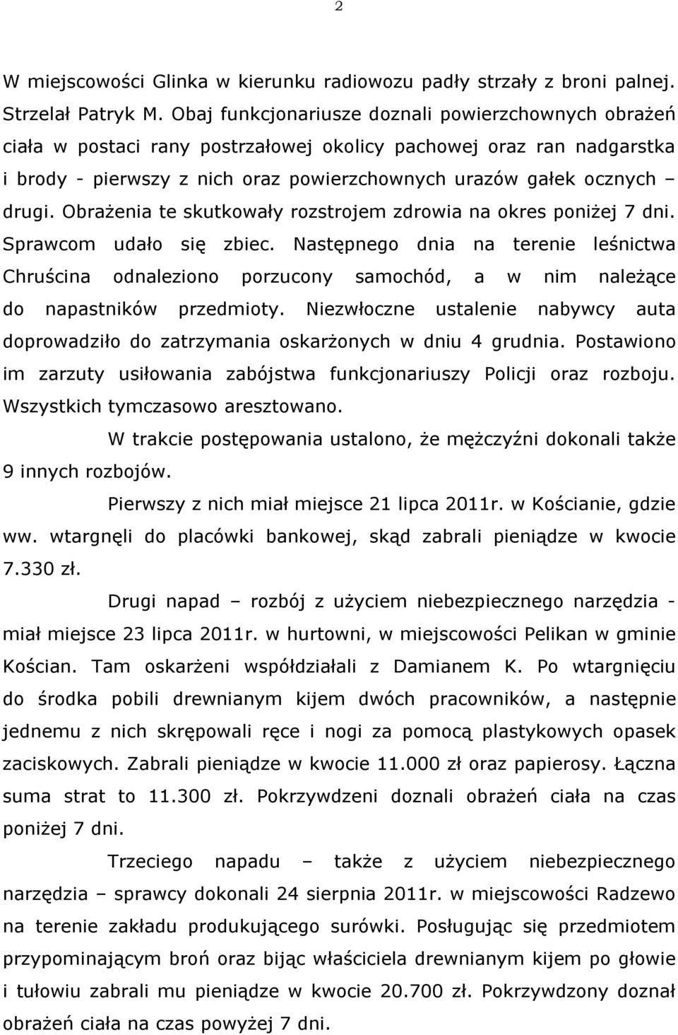 Obrażenia te skutkowały rozstrojem zdrowia na okres poniżej 7 dni. Sprawcom udało się zbiec.