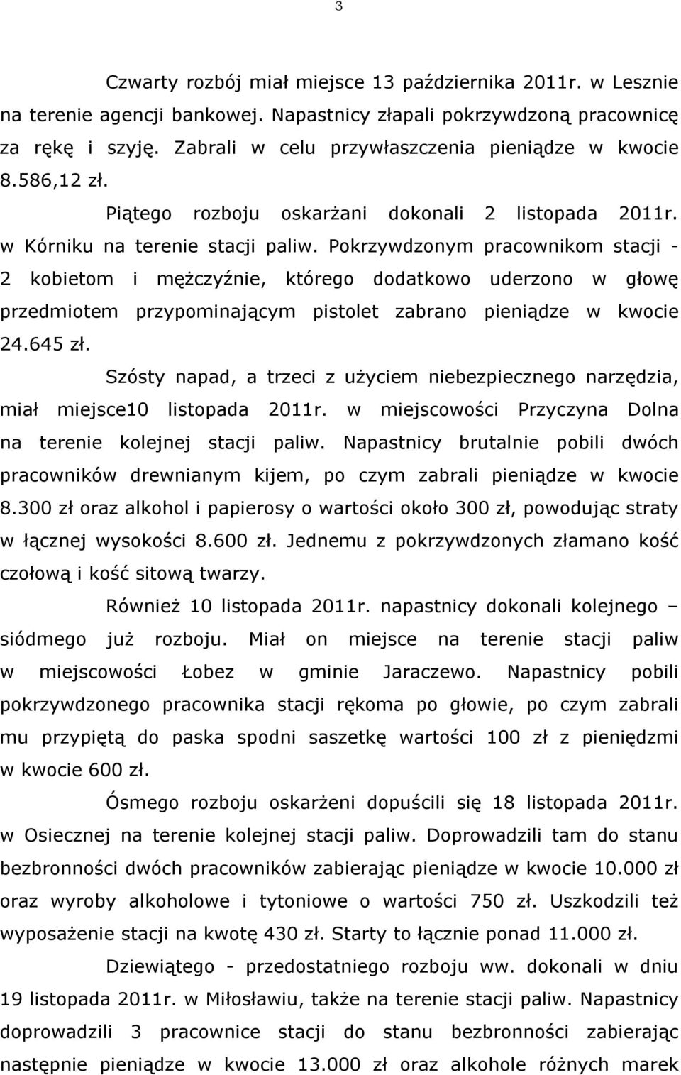 Pokrzywdzonym pracownikom stacji - 2 kobietom i mężczyźnie, którego dodatkowo uderzono w głowę przedmiotem przypominającym pistolet zabrano pieniądze w kwocie 24.645 zł.