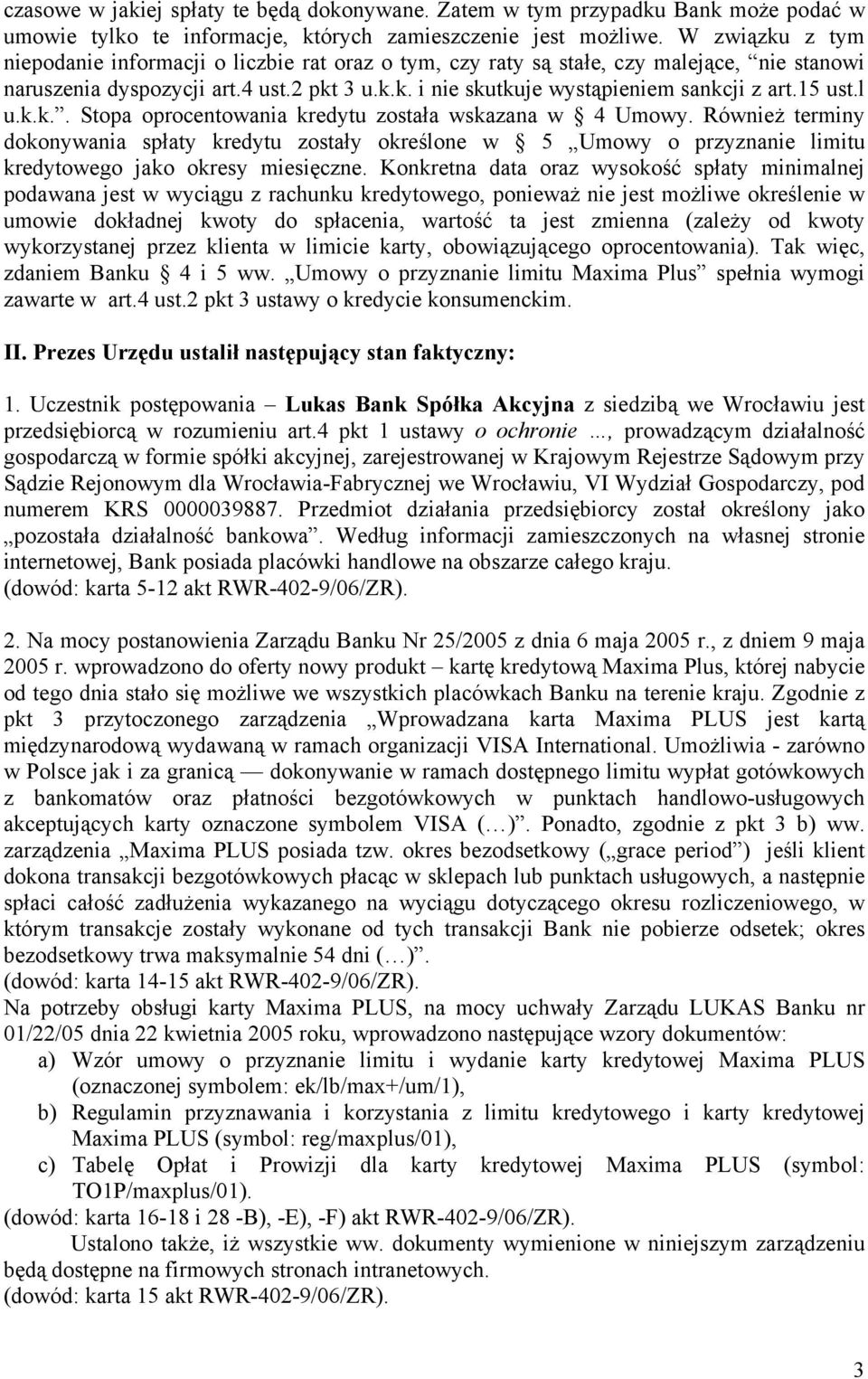 15 ust.l u.k.k.. Stopa oprocentowania kredytu została wskazana w 4 Umowy. Również terminy dokonywania spłaty kredytu zostały określone w 5 Umowy o przyznanie limitu kredytowego jako okresy miesięczne.