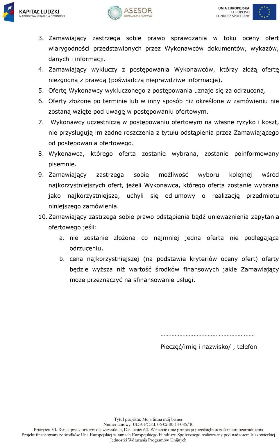 Oferty złożone po terminie lub w inny sposób niż określone w zamówieniu nie zostaną wzięte pod uwagę w postępowaniu ofertowym. 7.