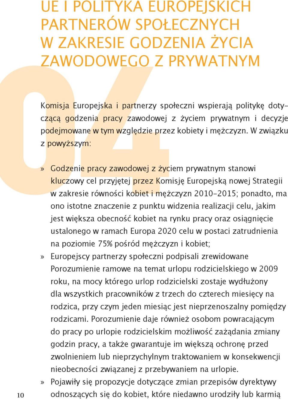 W związku kluczowy cel przyjętej przez Komisję Europejską nowej Strategii w zakresie równości kobiet i mężczyzn 2010-2015; ponadto, ma ono istotne znaczenie z punktu widzenia realizacji celu, jakim