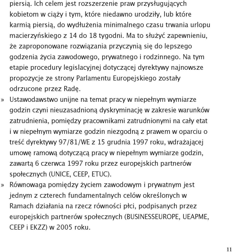 tygodni. Ma to służyć zapewnieniu, że zaproponowane rozwiązania przyczynią się do lepszego godzenia życia zawodowego, prywatnego i rodzinnego.