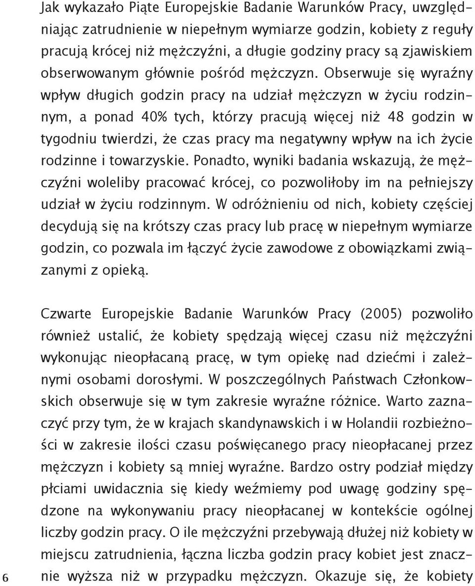 Obserwuje się wyraźny wpływ długich godzin pracy na udział mężczyzn w życiu rodzinnym, a ponad 40% tych, którzy pracują więcej niż 48 godzin w tygodniu twierdzi, że czas pracy ma negatywny wpływ na