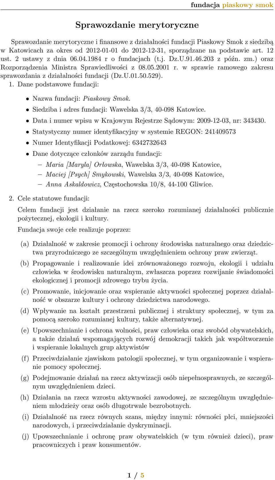 w sprawie ramowego zakresu sprawozdania z działalności fundacji (Dz.U.01.50.529). 1. Dane podstawowe fundacji: Nazwa fundacji: Piaskowy Smok. Siedziba i adres fundacji: Wawelska 3/3, 40-098 Katowice.