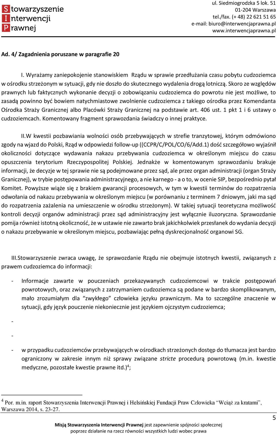 Skoro ze względów prawnych lub faktycznych wykonanie decyzji o zobowiązaniu cudzoziemca do powrotu nie jest możliwe, to zasadą powinno być bowiem natychmiastowe zwolnienie cudzoziemca z takiego