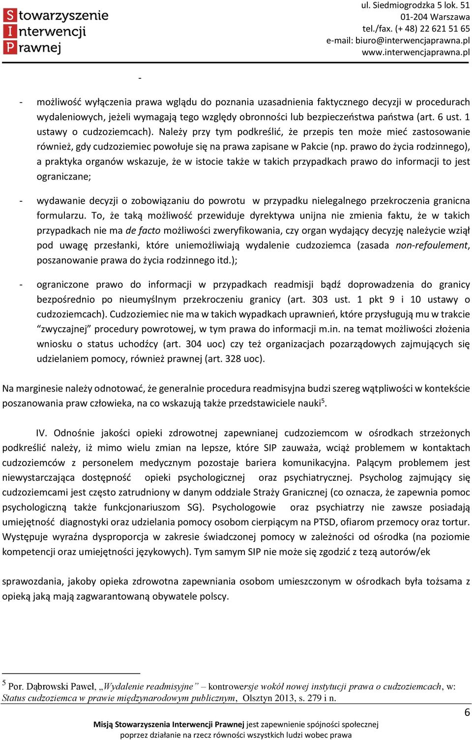 prawo do życia rodzinnego), a praktyka organów wskazuje, że w istocie także w takich przypadkach prawo do informacji to jest ograniczane; - wydawanie decyzji o zobowiązaniu do powrotu w przypadku