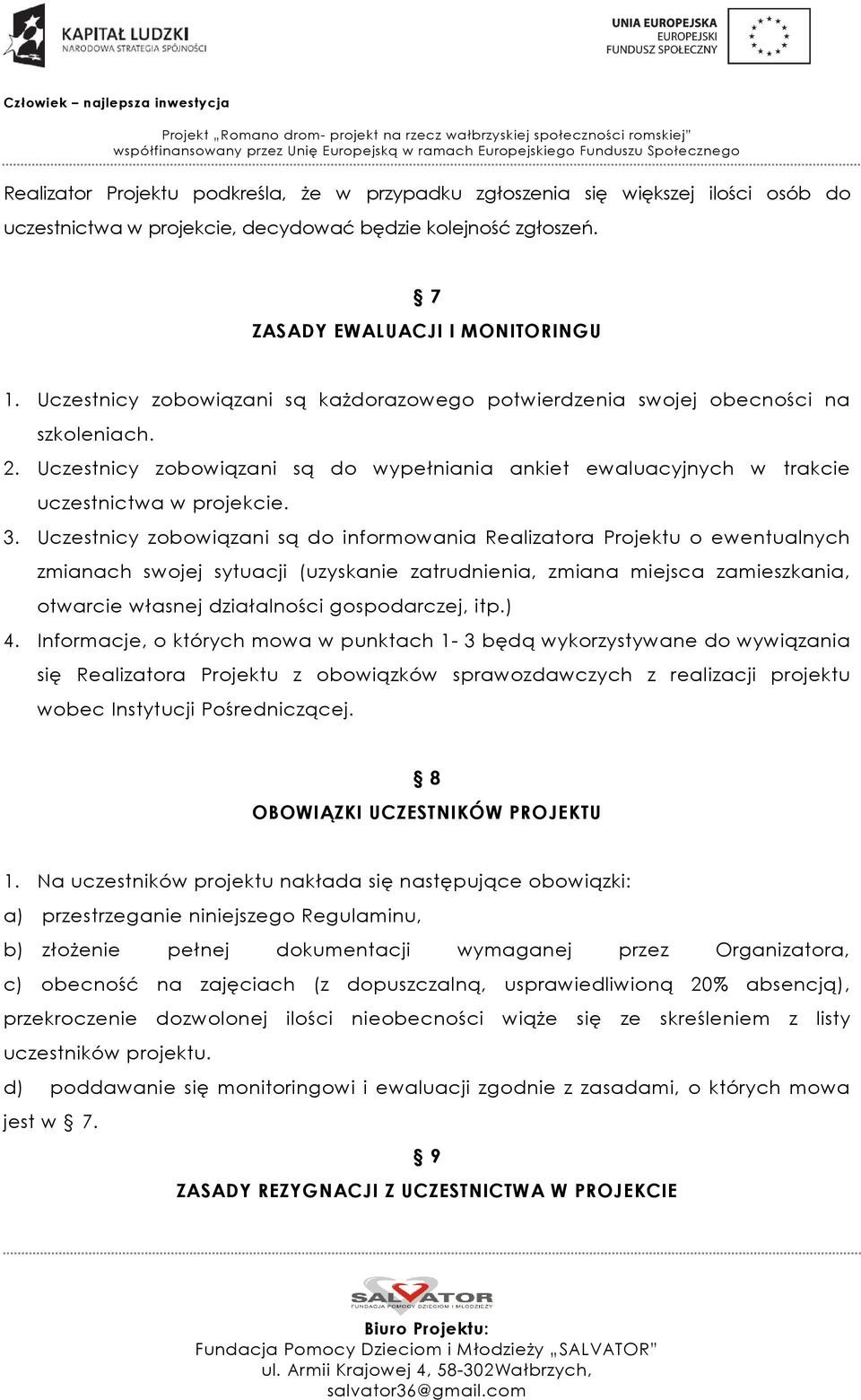 Uczestnicy zobowiązani są do informowania Realizatora Projektu o ewentualnych zmianach swojej sytuacji (uzyskanie zatrudnienia, zmiana miejsca zamieszkania, otwarcie własnej działalności