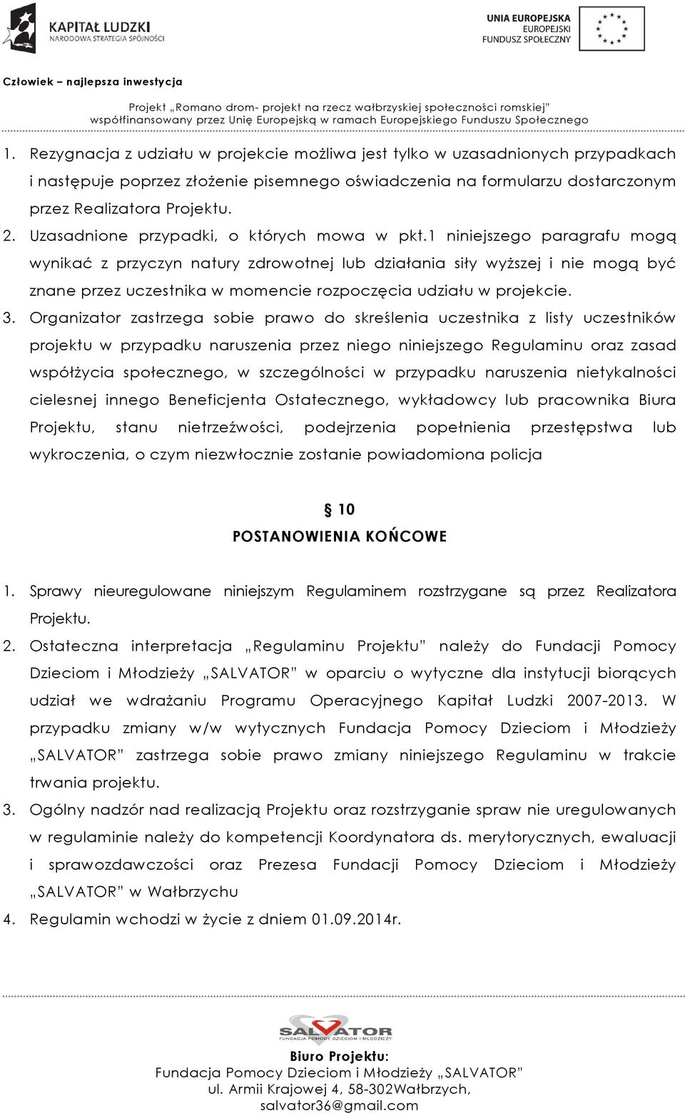 1 niniejszego paragrafu mogą wynikać z przyczyn natury zdrowotnej lub działania siły wyższej i nie mogą być znane przez uczestnika w momencie rozpoczęcia udziału w projekcie. 3.