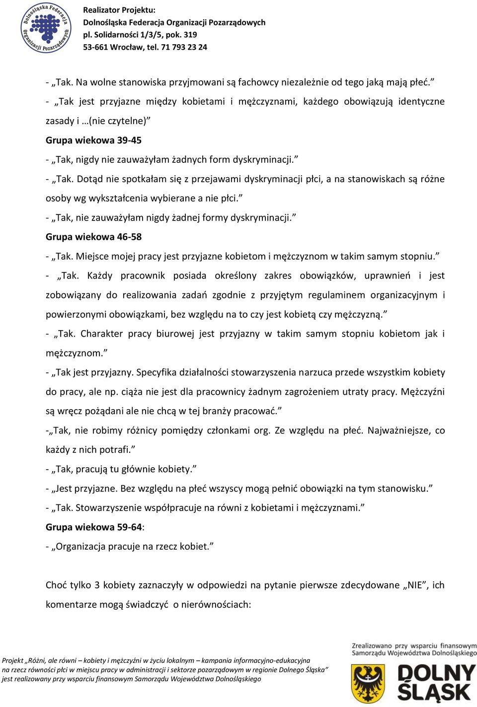 nigdy nie zauważyłam żadnych form dyskryminacji. - Tak. Dotąd nie spotkałam się z przejawami dyskryminacji płci, a na stanowiskach są różne osoby wg wykształcenia wybierane a nie płci.