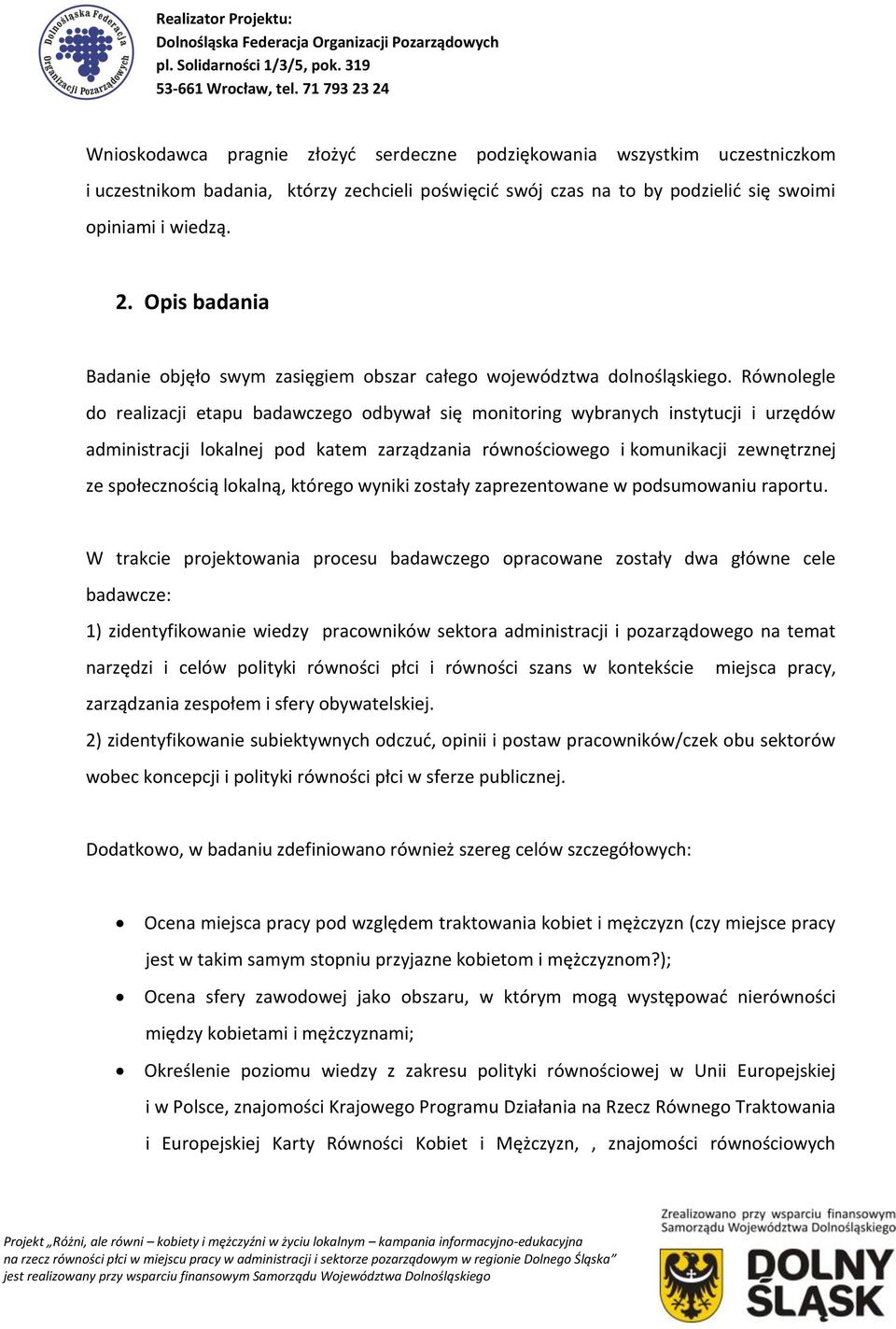 Równolegle do realizacji etapu badawczego odbywał się monitoring wybranych instytucji i urzędów administracji lokalnej pod katem zarządzania równościowego i komunikacji zewnętrznej ze społecznością