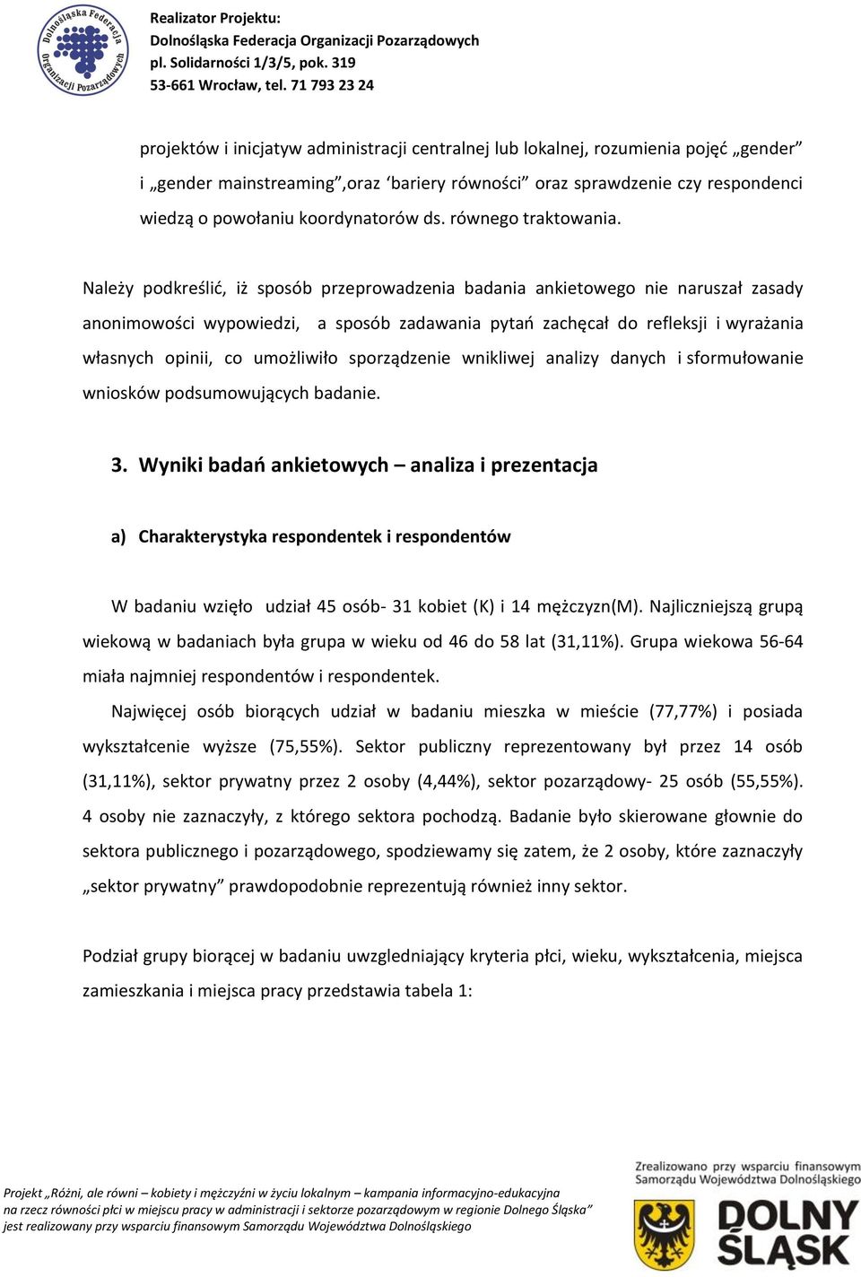 Należy podkreślić, iż sposób przeprowadzenia badania ankietowego nie naruszał zasady anonimowości wypowiedzi, a sposób zadawania pytań zachęcał do refleksji i wyrażania własnych opinii, co umożliwiło