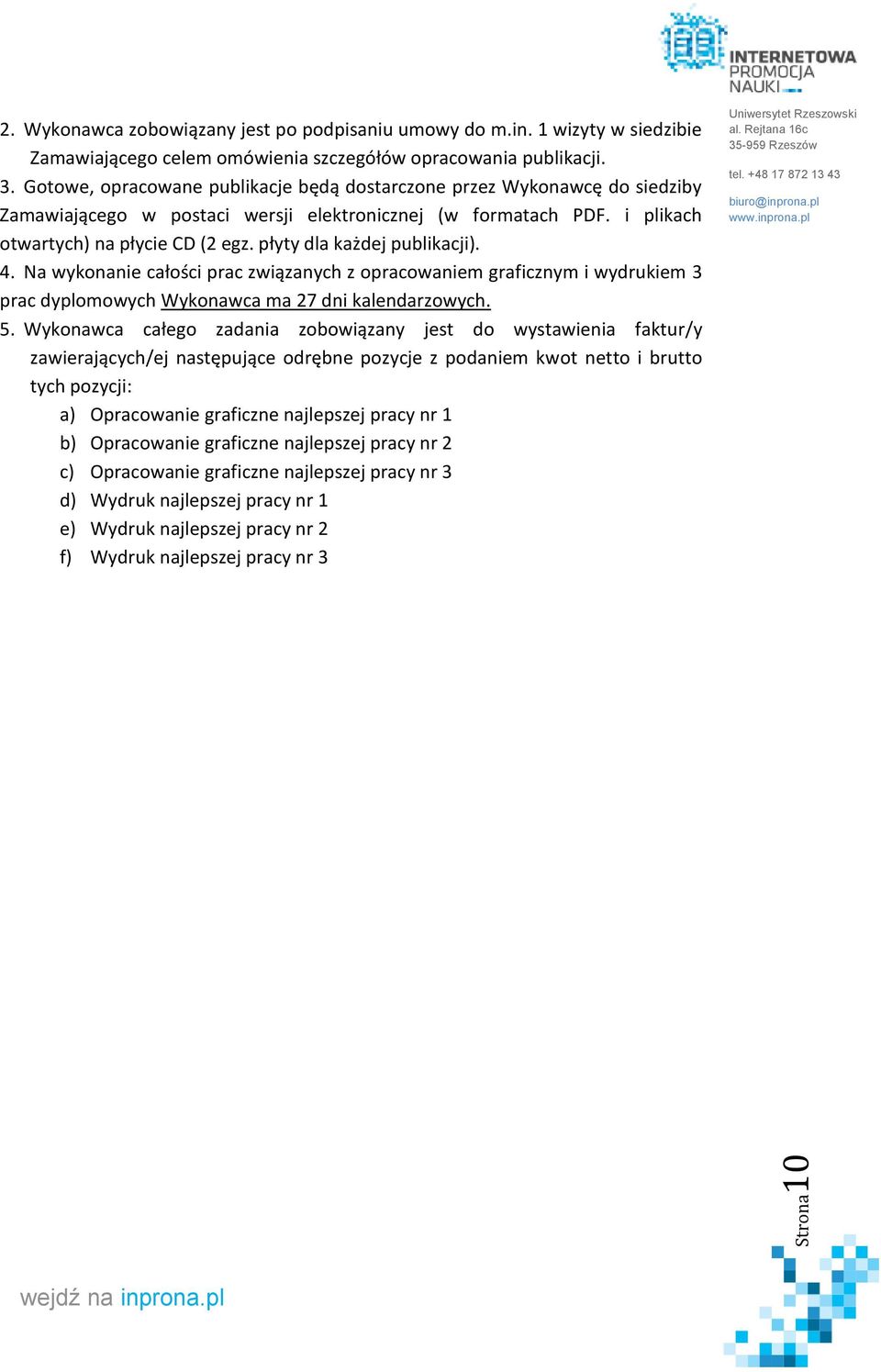 płyty dla każdej publikacji). 4. Na wykonanie całości prac związanych z opracowaniem graficznym i wydrukiem 3 prac dyplomowych Wykonawca ma 27 dni kalendarzowych. 5.