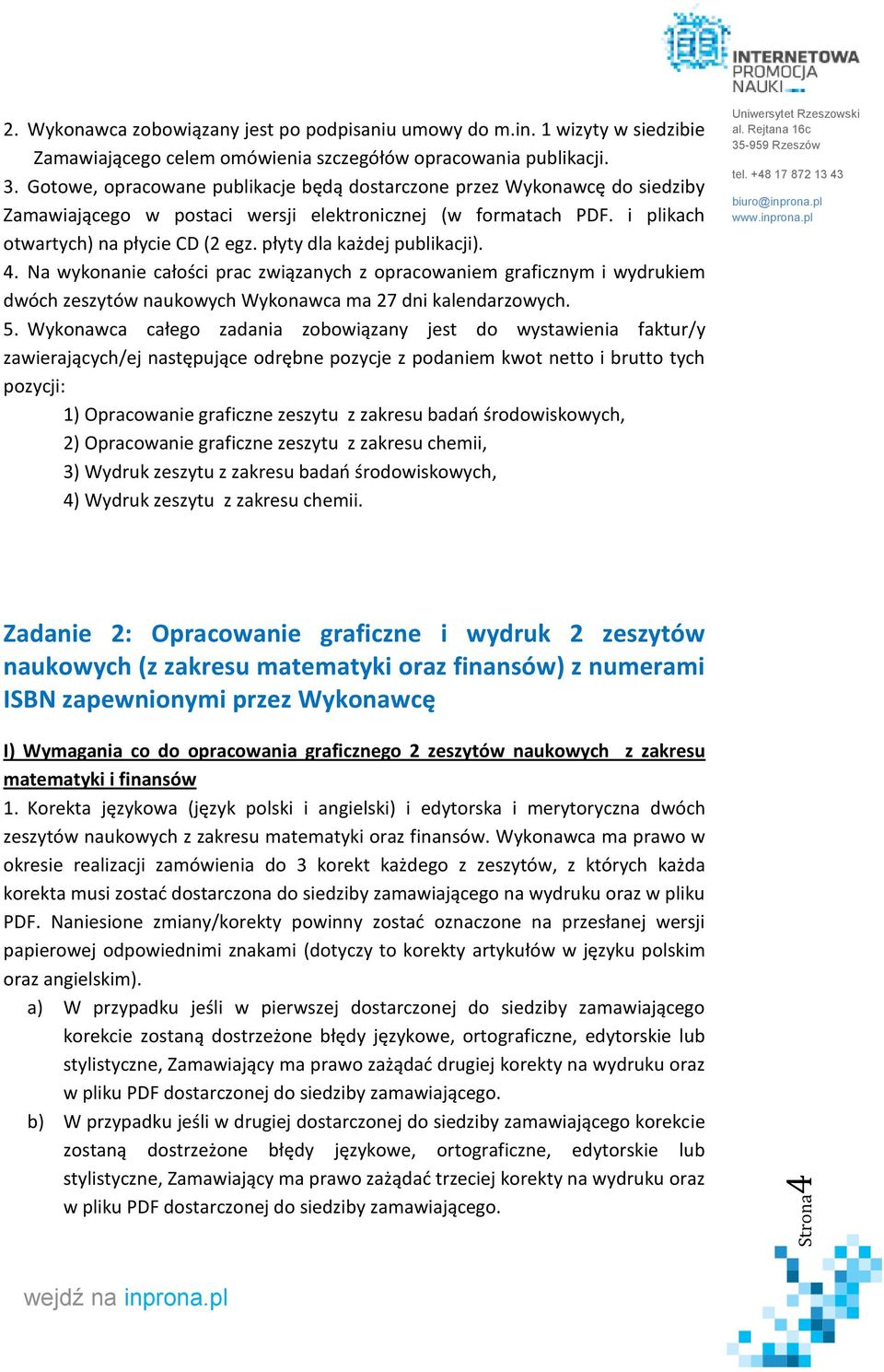 płyty dla każdej publikacji). 4. Na wykonanie całości prac związanych z opracowaniem graficznym i wydrukiem dwóch zeszytów naukowych Wykonawca ma 27 dni kalendarzowych. 5.