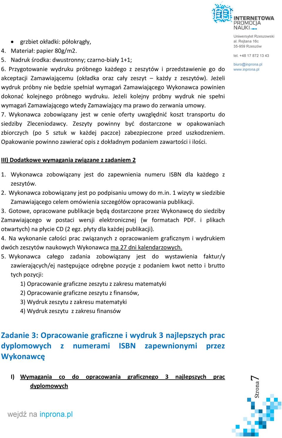 Jeżeli wydruk próbny nie będzie spełniał wymagań Zamawiającego Wykonawca powinien dokonać kolejnego próbnego wydruku.