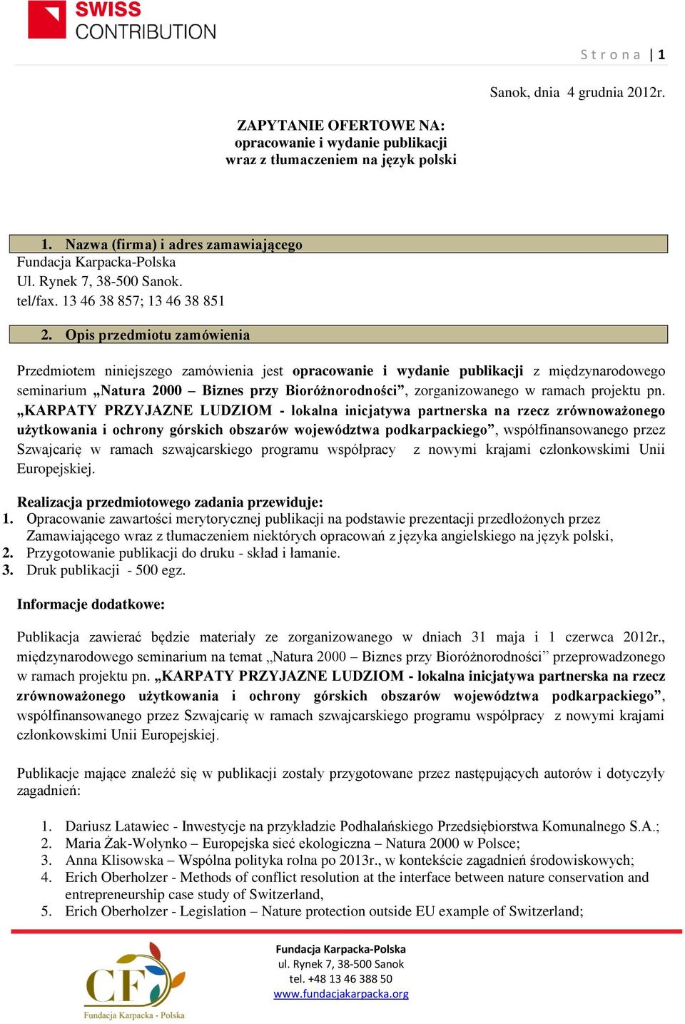 Opis przedmiotu zamówienia Przedmiotem niniejszego zamówienia jest opracowanie i wydanie publikacji z międzynarodowego seminarium Natura 2000 Biznes przy Bioróżnorodności, zorganizowanego w ramach