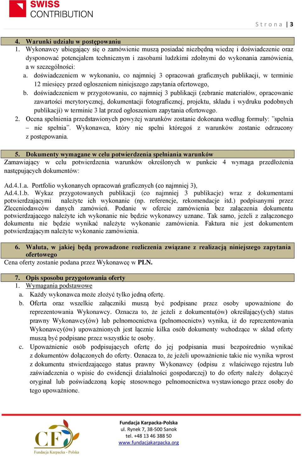 a. doświadczeniem w wykonaniu, co najmniej 3 opracowań graficznych publikacji, w terminie 12 miesięcy przed ogłoszeniem niniejszego zapytania ofertowego, b.