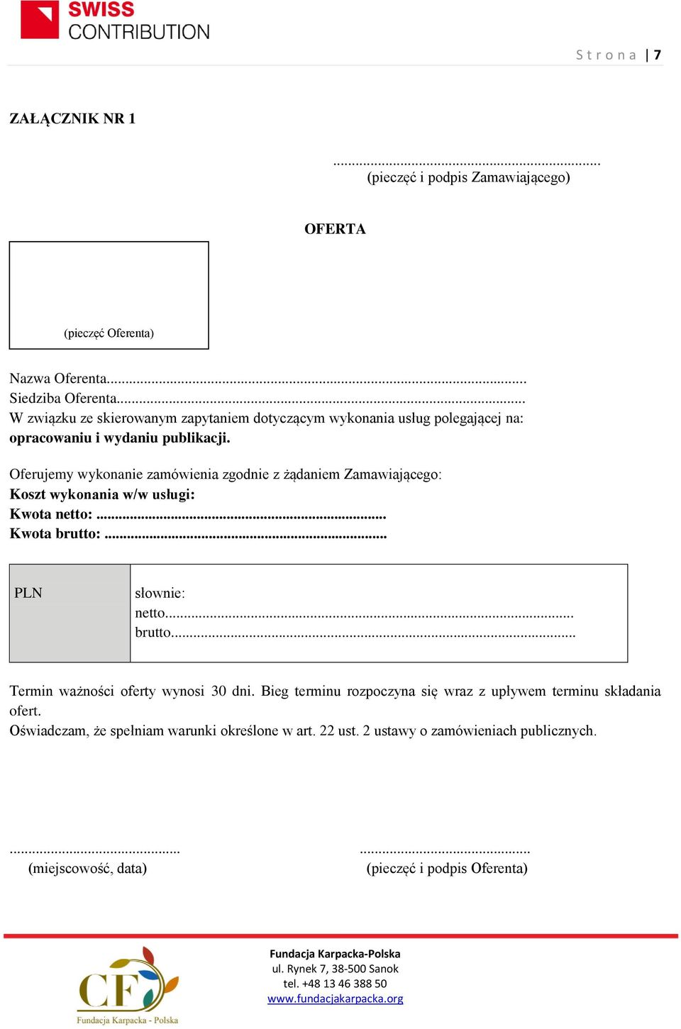 Oferujemy wykonanie zamówienia zgodnie z żądaniem Zamawiającego: Koszt wykonania w/w usługi: Kwota netto:... Kwota brutto:... PLN słownie: netto... brutto... Termin ważności oferty wynosi 30 dni.