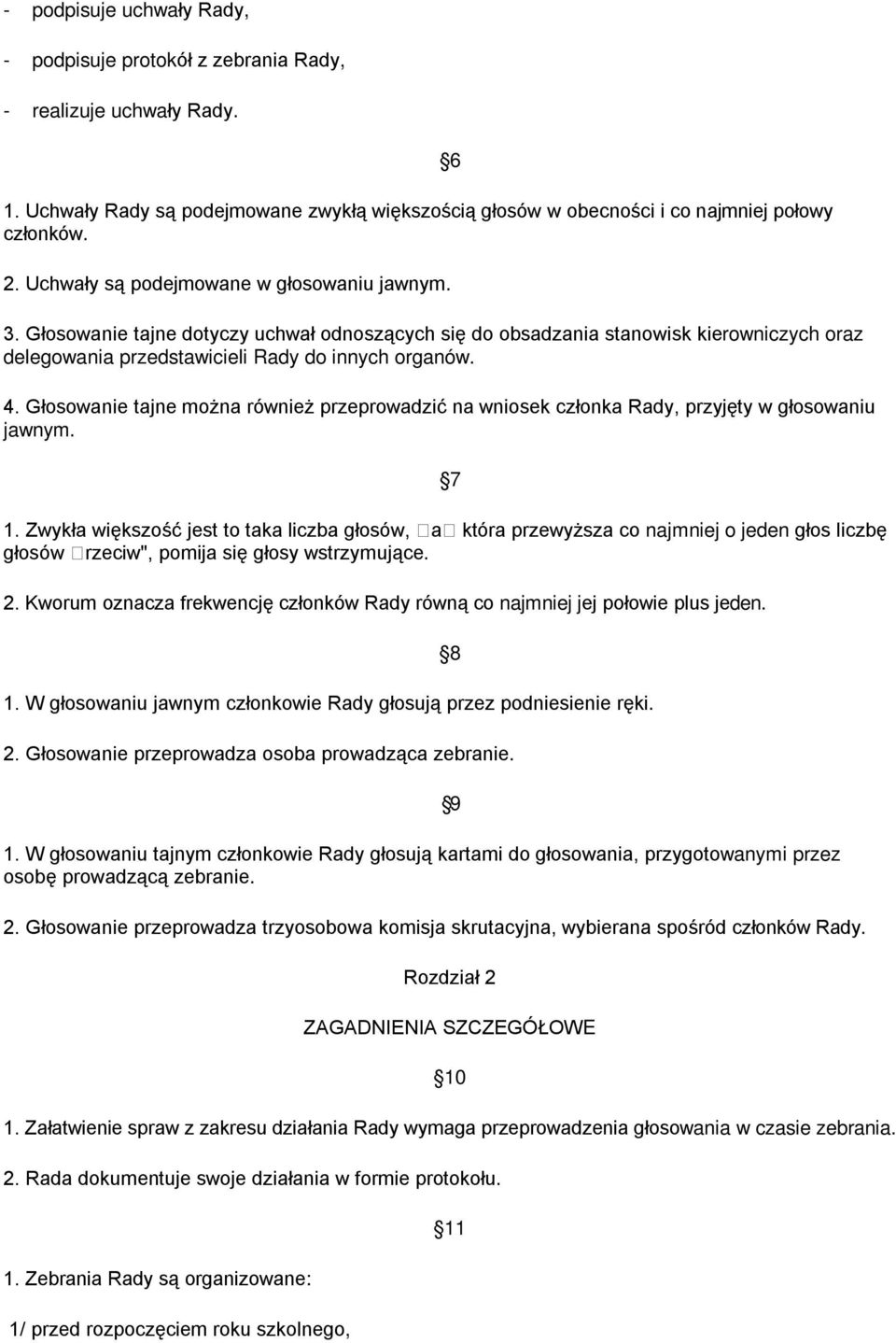 Głosowanie tajne można również przeprowadzić na wniosek członka Rady, przyjęty w głosowaniu jawnym. 6 7 1.