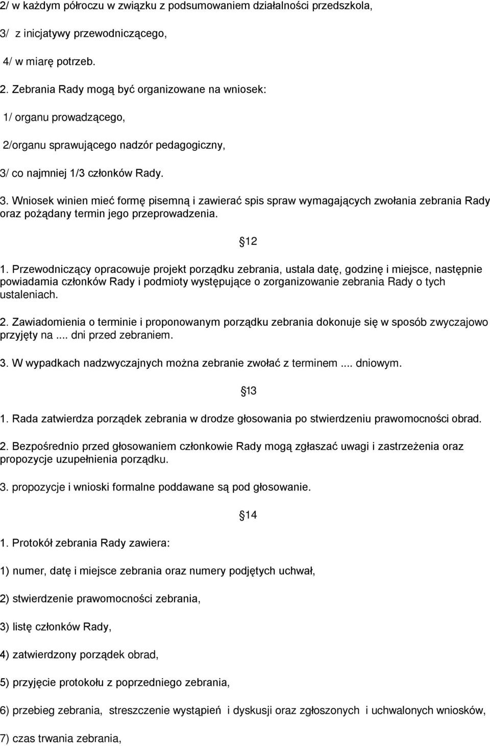 co najmniej 1/3 członków Rady. 3. Wniosek winien mieć formę pisemną i zawierać spis spraw wymagających zwołania zebrania Rady oraz pożądany termin jego przeprowadzenia. 12 1.