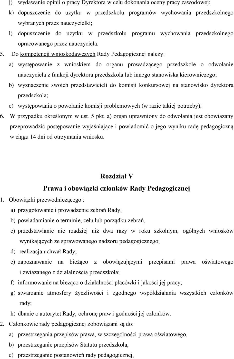 Do kompetencji wnioskodawczych Rady Pedagogicznej należy: a) występowanie z wnioskiem do organu prowadzącego przedszkole o odwołanie nauczyciela z funkcji dyrektora przedszkola lub innego stanowiska