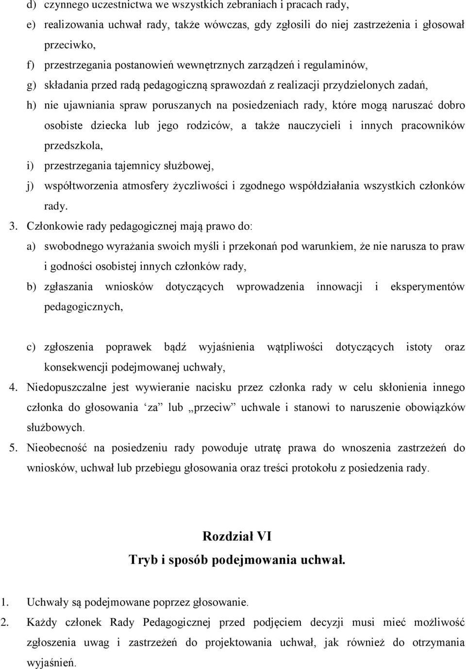 dobro osobiste dziecka lub jego rodziców, a także nauczycieli i innych pracowników przedszkola, i) przestrzegania tajemnicy służbowej, j) współtworzenia atmosfery życzliwości i zgodnego