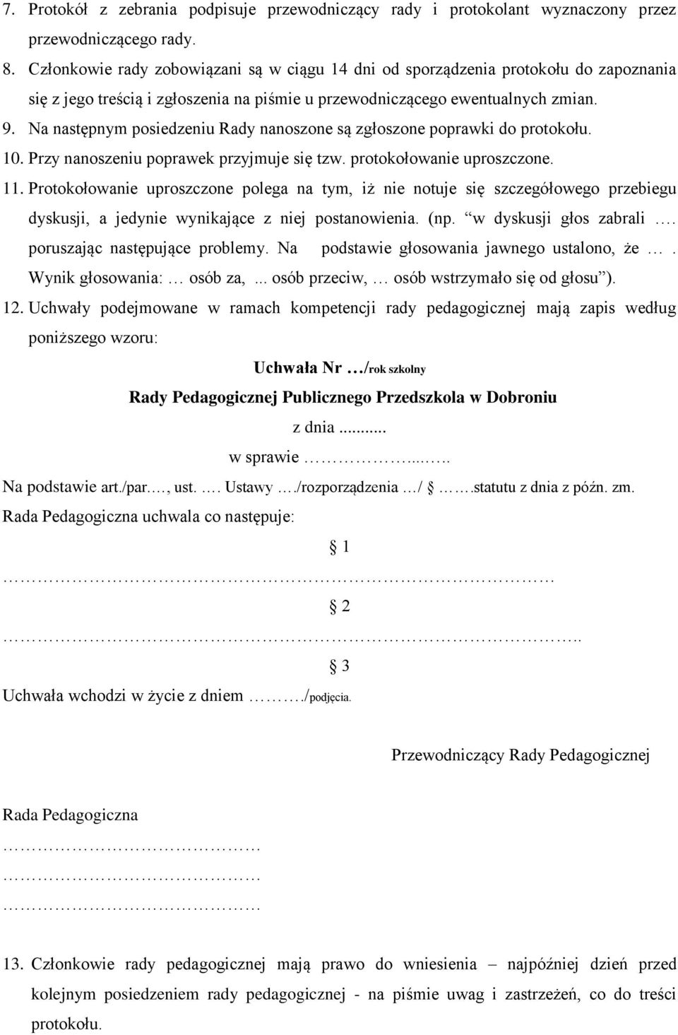 Na następnym posiedzeniu Rady nanoszone są zgłoszone poprawki do protokołu. 10. Przy nanoszeniu poprawek przyjmuje się tzw. protokołowanie uproszczone. 11.