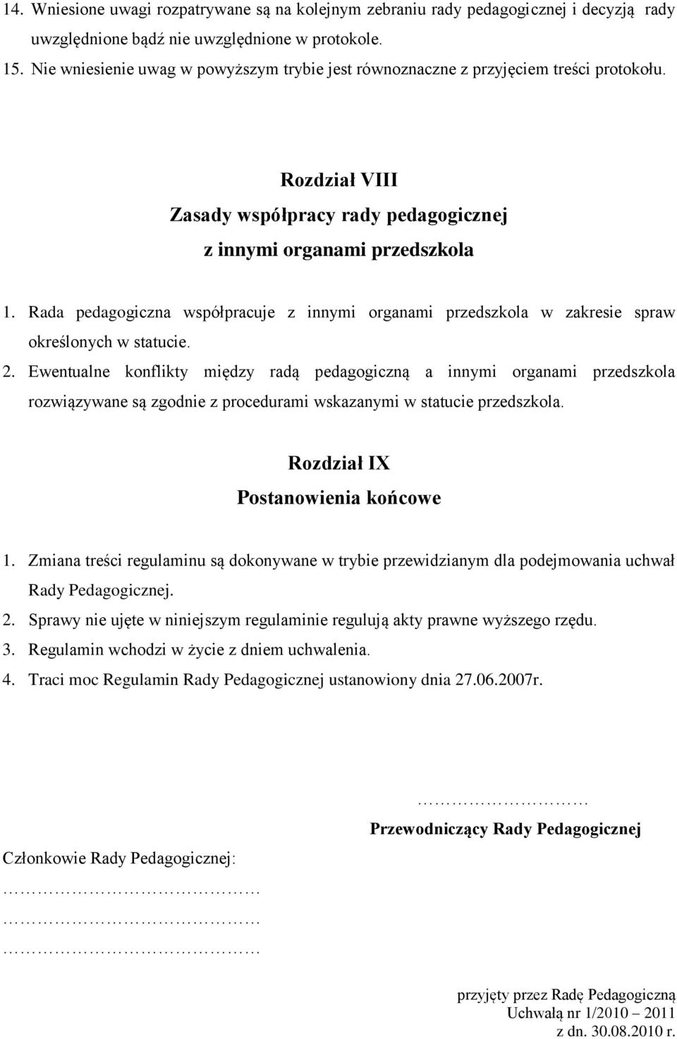 Rada pedagogiczna współpracuje z innymi organami przedszkola w zakresie spraw określonych w statucie. 2.