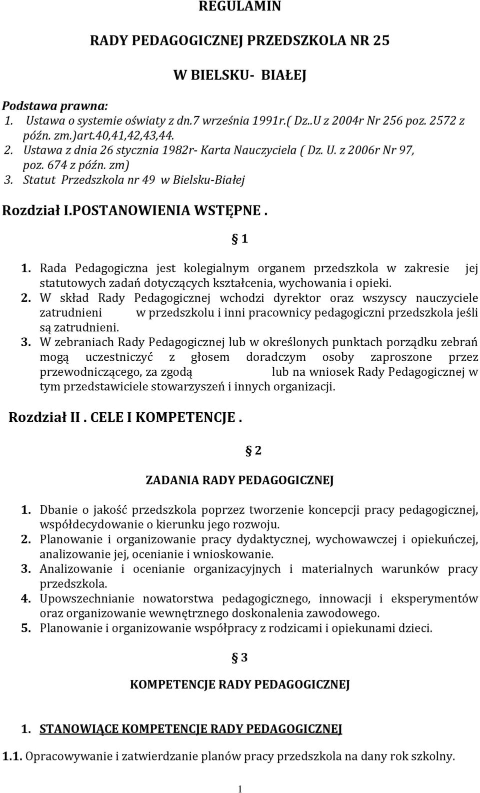 Rada Pedagogiczna jest kolegialnym organem przedszkola w zakresie jej statutowych zadań dotyczących kształcenia, wychowania i opieki. 2.