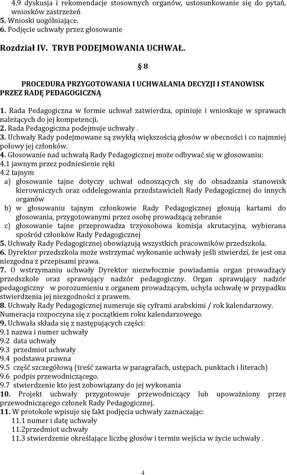 Rada Pedagogiczna podejmuje uchwały. 3. Uchwały Rady podejmowane są zwykłą większością głosów w obecności i co najmniej połowy jej członków. 4.