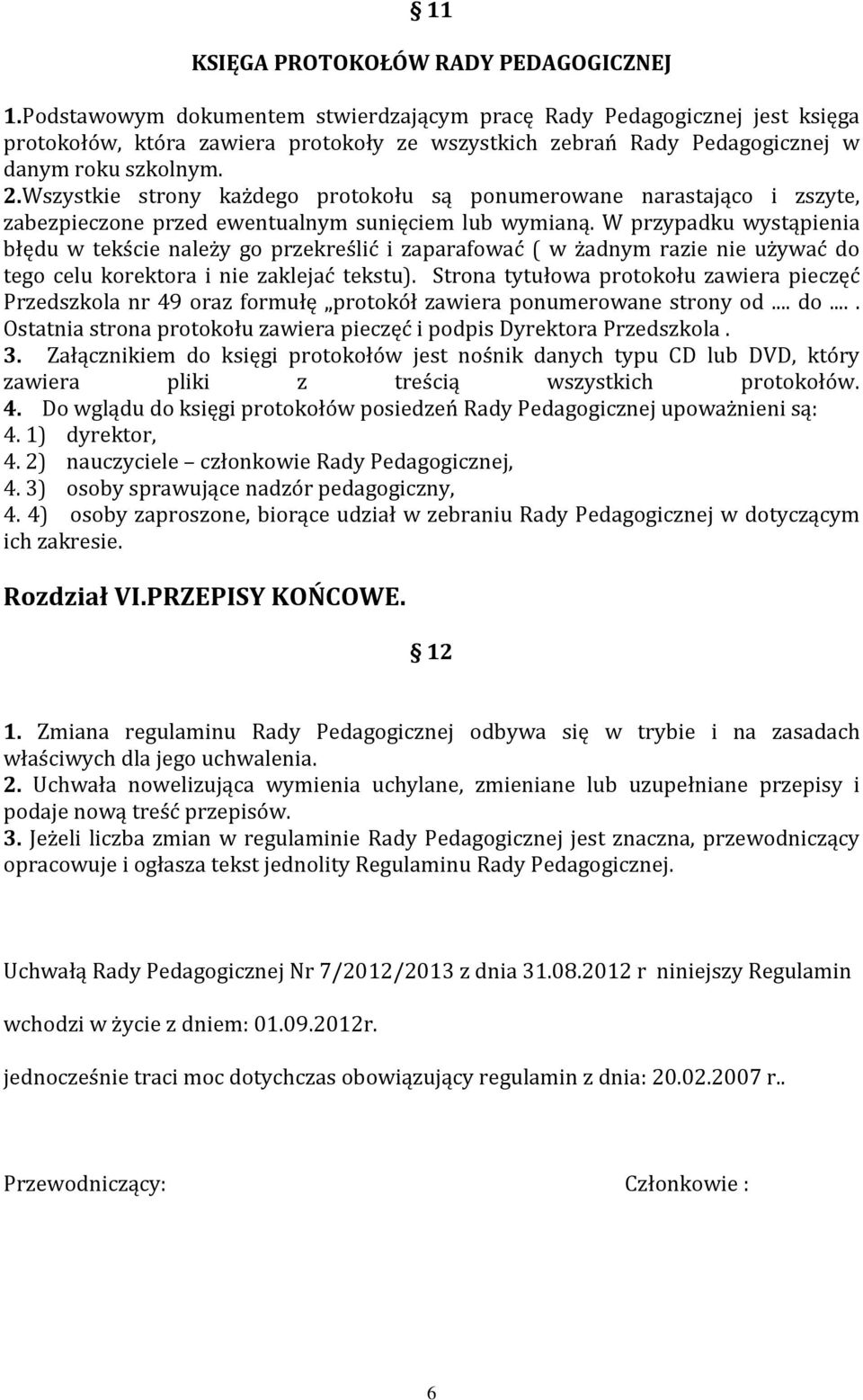 Wszystkie strony każdego protokołu są ponumerowane narastająco i zszyte, zabezpieczone przed ewentualnym sunięciem lub wymianą.