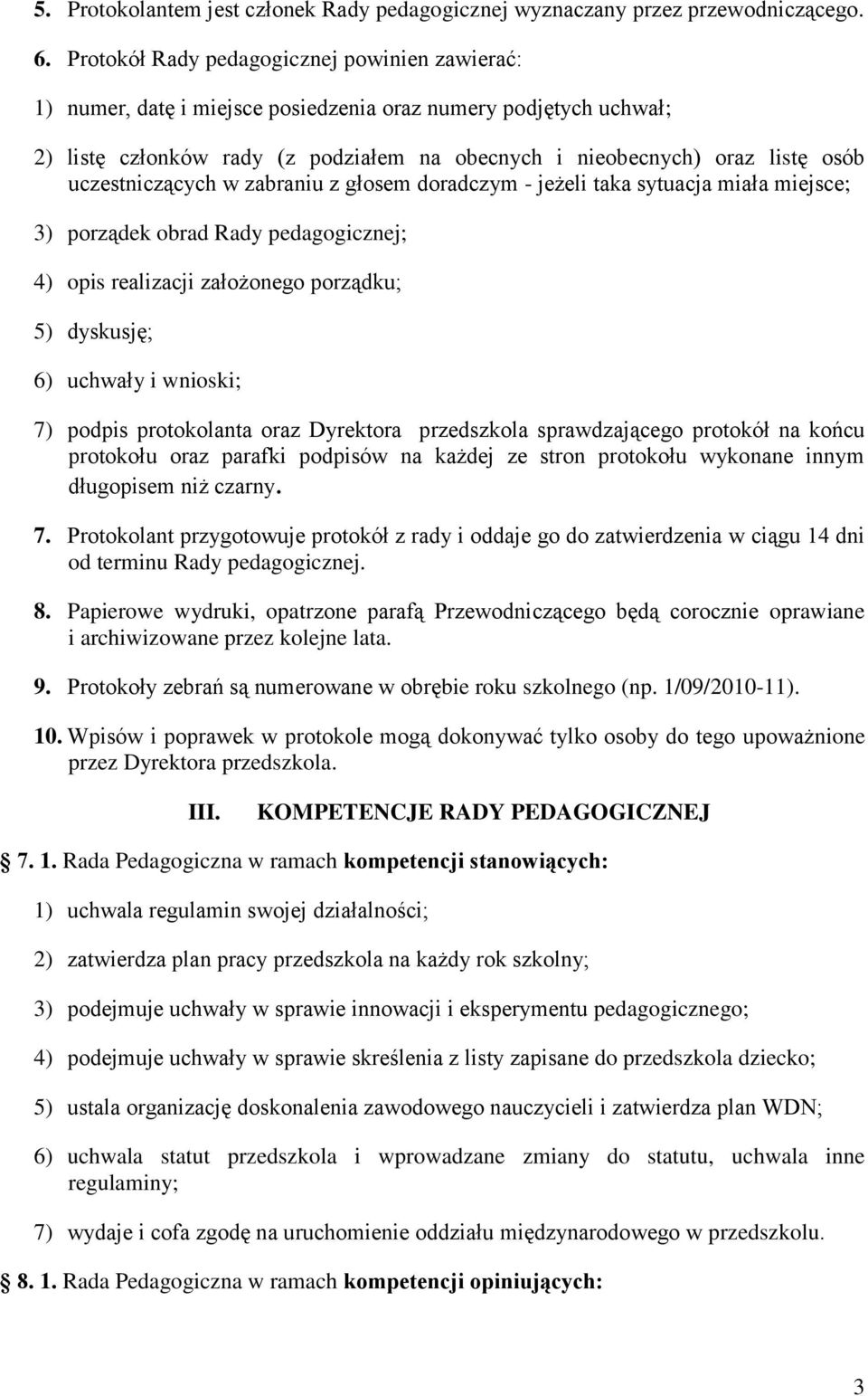 uczestniczących w zabraniu z głosem doradczym - jeżeli taka sytuacja miała miejsce; 3) porządek obrad Rady pedagogicznej; 4) opis realizacji założonego porządku; 5) dyskusję; 6) uchwały i wnioski; 7)