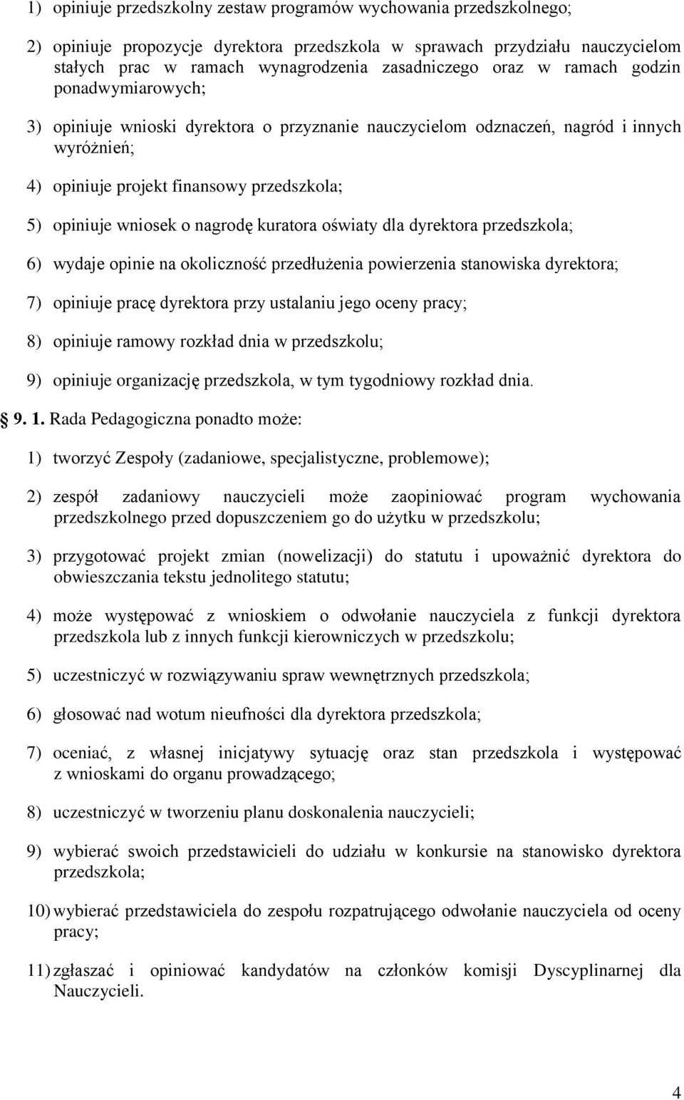 nagrodę kuratora oświaty dla dyrektora przedszkola; 6) wydaje opinie na okoliczność przedłużenia powierzenia stanowiska dyrektora; 7) opiniuje pracę dyrektora przy ustalaniu jego oceny pracy; 8)