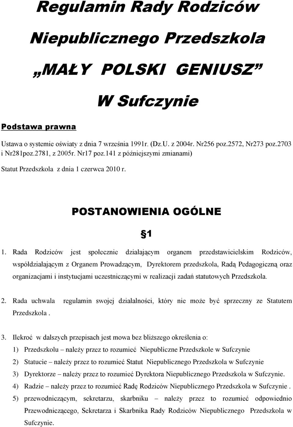 Rada Rodziców jest społecznie działającym organem przedstawicielskim Rodziców, współdziałającym z Organem Prowadzącym, Dyrektorem przedszkola, Radą Pedagogiczną oraz organizacjami i instytucjami