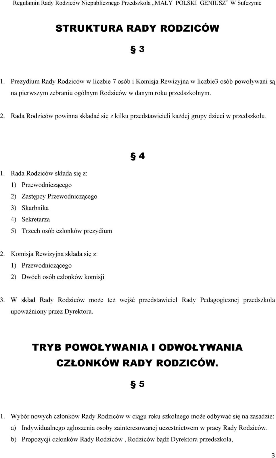 Rada Rodziców składa się z: 1) Przewodniczącego 2) Zastępcy Przewodniczącego 3) Skarbnika 4) Sekretarza 5) Trzech osób członków prezydium 4 2.