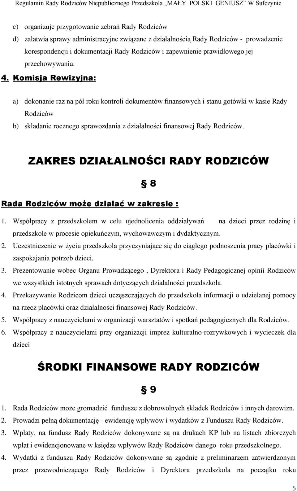 Komisja Rewizyjna: a) dokonanie raz na pół roku kontroli dokumentów finansowych i stanu gotówki w kasie Rady Rodziców b) składanie rocznego sprawozdania z działalności finansowej Rady Rodziców.