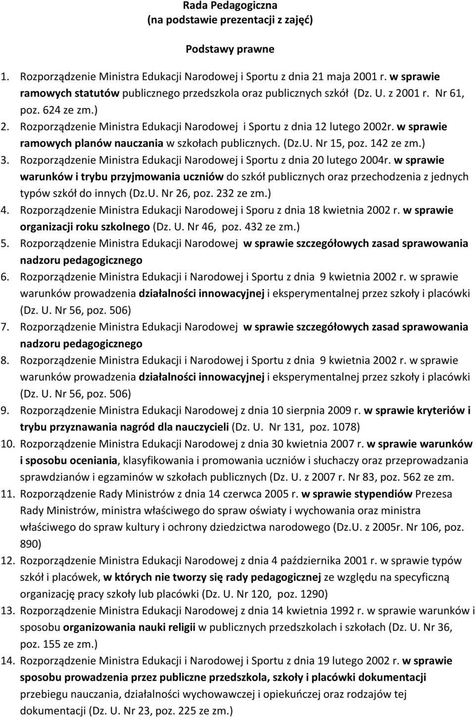 w sprawie ramowych planów nauczania w szkołach publicznych. (Dz.U. Nr 15, poz. 142 ze zm.) 3. Rozporządzenie Ministra Edukacji Narodowej i Sportu z dnia 20 lutego 2004r.