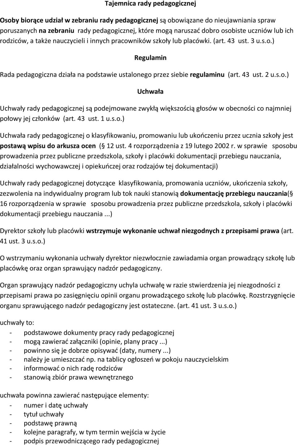 43 ust. 2 u.s.o.) Uchwała Uchwały rady pedagogicznej są podejmowane zwykłą większością głosów w obecności co najmniej połowy jej członków (art. 43 ust. 1 u.s.o.) Uchwała rady pedagogicznej o klasyfikowaniu, promowaniu lub ukończeniu przez ucznia szkoły jest postawą wpisu do arkusza ocen ( 12 ust.