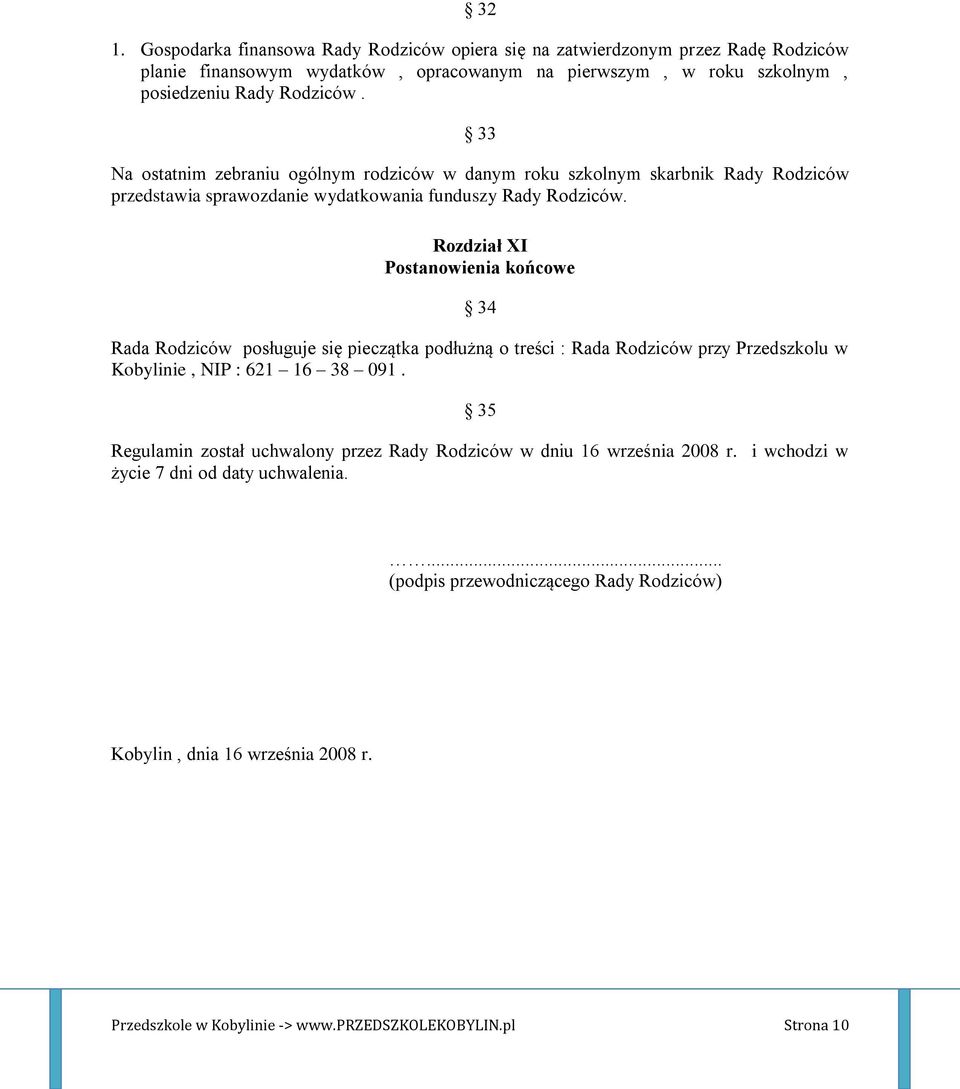 Rozdział XI Postanowienia końcowe 34 Rada Rodziców posługuje się pieczątka podłużną o treści : Rada Rodziców przy Przedszkolu w Kobylinie, NIP : 621 16 38 091.