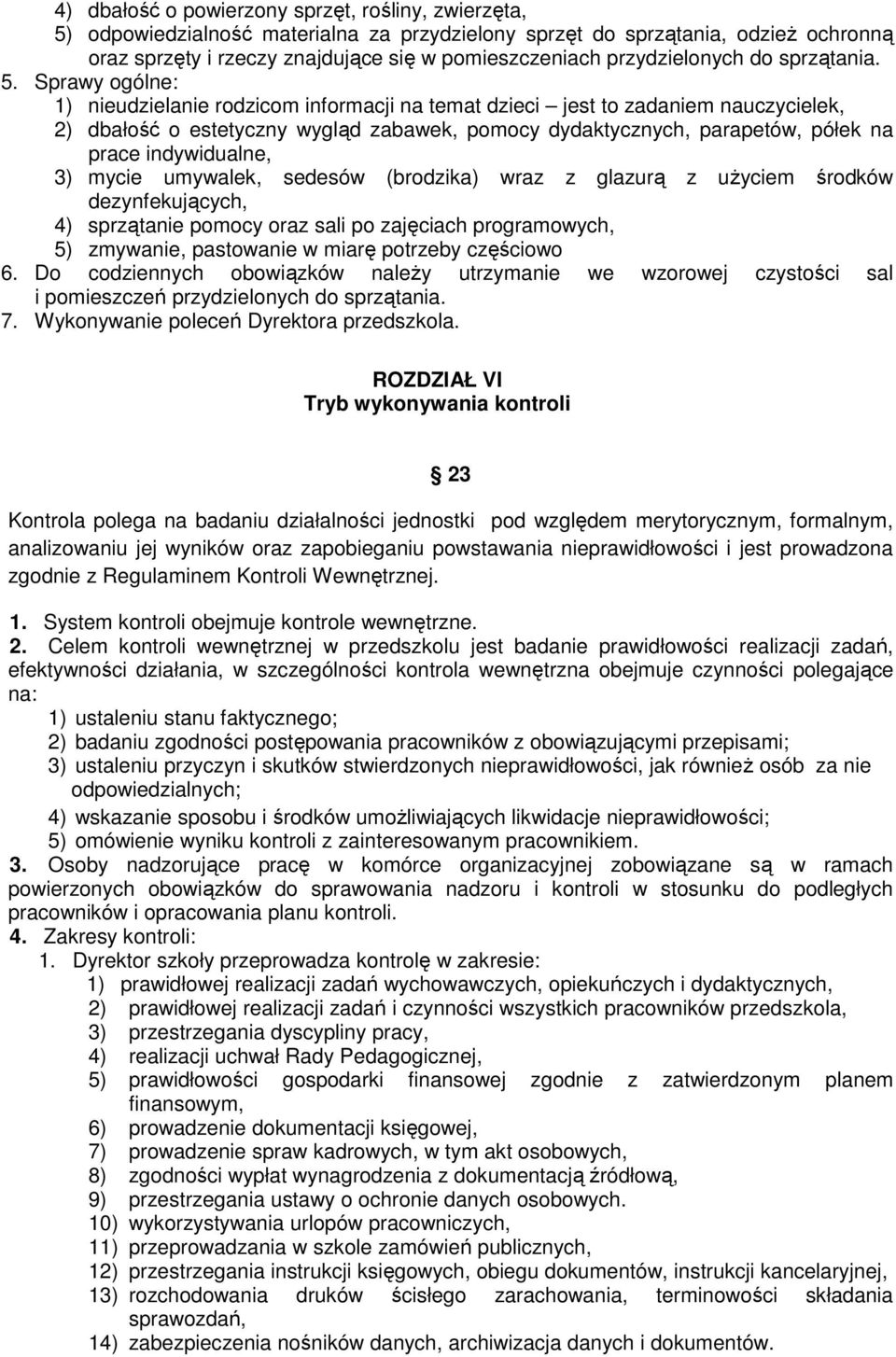 Sprawy ogólne: 1) nieudzielanie rodzicom informacji na temat dzieci jest to zadaniem nauczycielek, 2) dbałość o estetyczny wygląd zabawek, pomocy dydaktycznych, parapetów, półek na prace